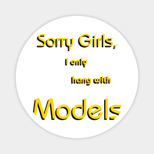 Sorry Girls, I only hang with Models Magnet